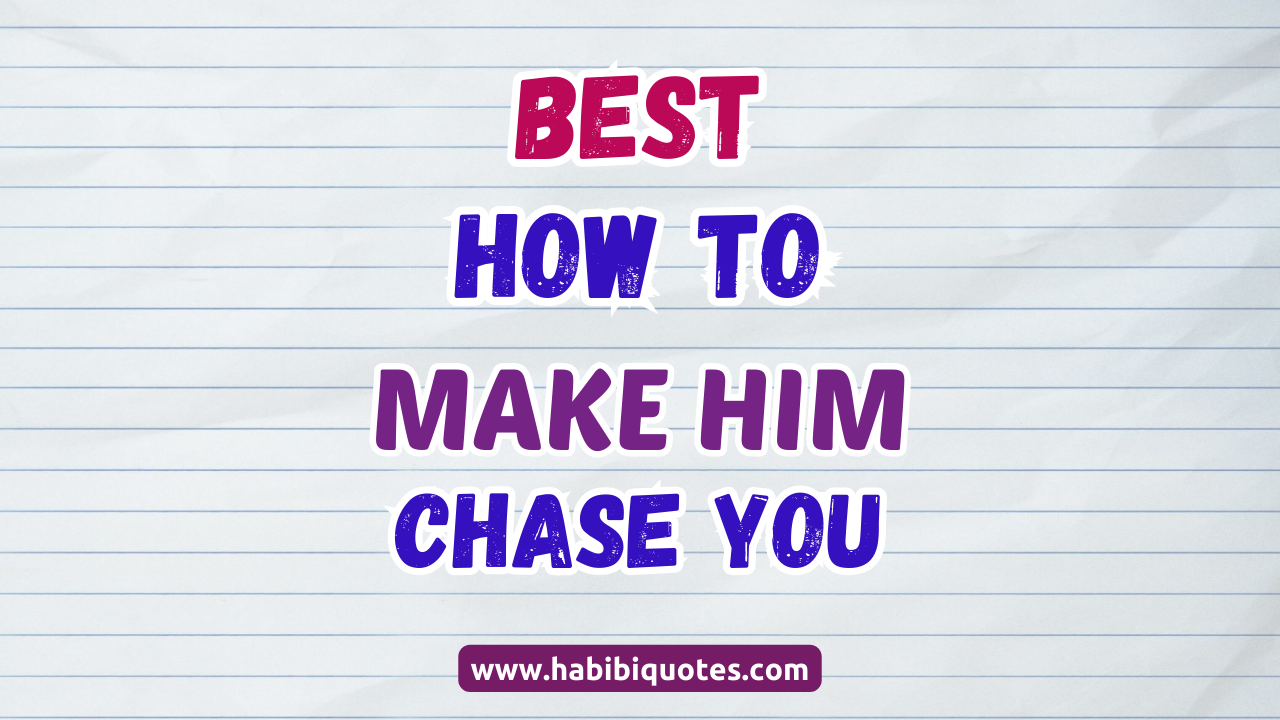 How to Make Him Chase You