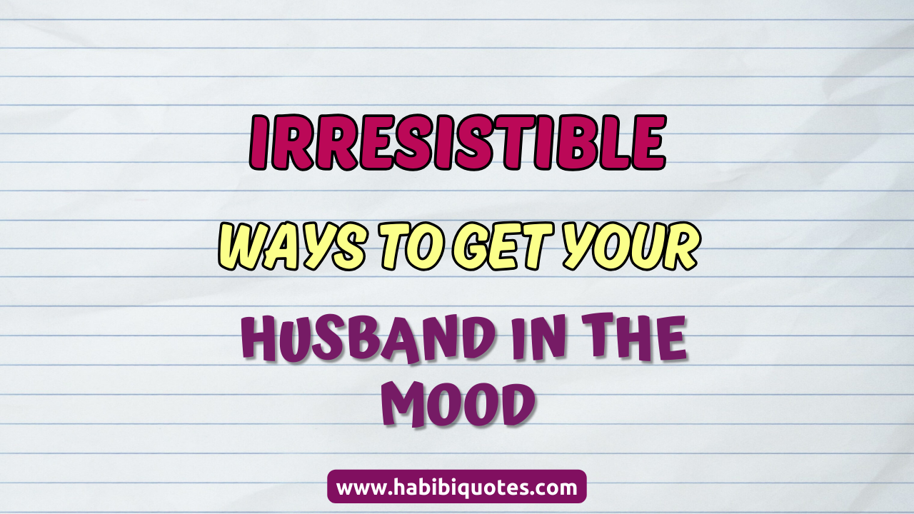 Irresistible Ways To Get Your Husband In The Mood