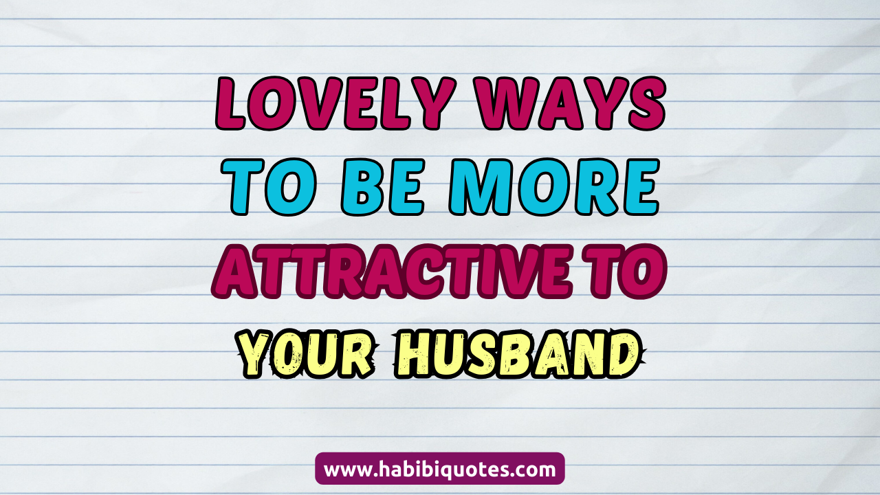 Lovely Ways To Be More Attractive To Your Husband